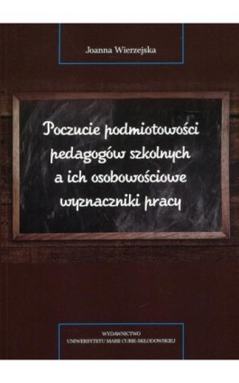 Poczucie podmiotowości pedagogów szkolnych a ich osobowościowe wyznaczniki pracy - Joanna Wierzejska - Ebook - 978-83-227-9098-4