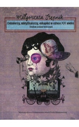 Outsiderzy, mistyfikatorzy, eskapiści w sztuce XX wieku. Studium postaw twórczych - Małgorzata Stępnik - Ebook - 978-83-7784-821-0