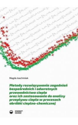 Metody rozwiązywania zagadnień bezpośrednich i odwrotnych przewodnictwa ciepła oraz ich zastosowanie do analizy przepływu ciepła - Magda Joachimiak - Ebook - 978-83-7775-633-1