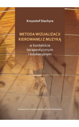 Metoda wizualizacji kierowanej muzyką w kontekście terapeutycznym i edukacyjnym - Krzysztof Stachyra - Ebook - 978-83-7784-966-8
