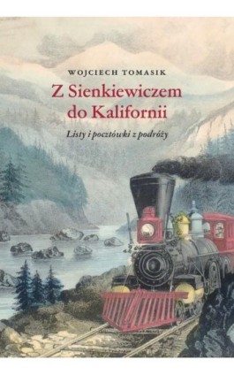 Z Sienkiewiczem do Kalifornii. Listy i pocztówki z podróży - Wojciech Tomasik - Ebook - 978-83-8018-499-2