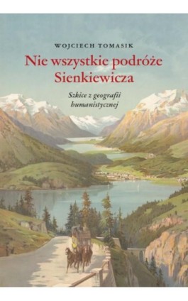 Nie wszystkie podróże Sienkiewicza. Szkice z geografii humanistycznej - Wojciech Tomasik - Ebook - 978-83-8018-605-7