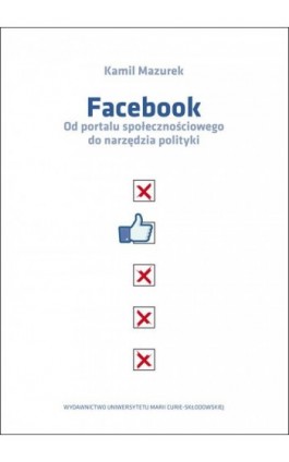 Facebook Od portalu społecznościowego do narzędzia polityki - Kamila Mazurek - Ebook - 978-83-227-9141-7