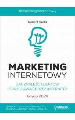 MARKETING INTERNETOWY. Jak znaleźć klientów i sprzedawać przez Internet?! Edycja 2024 - Robert Duda - Ebook - 978-83-951938-6-6