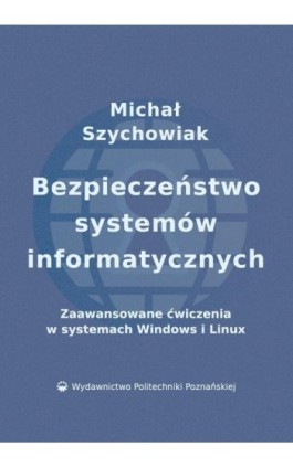 Bezpieczeństwo systemów informatycznych - Michał Szychowiak - Ebook - 978-83-7775-448-1