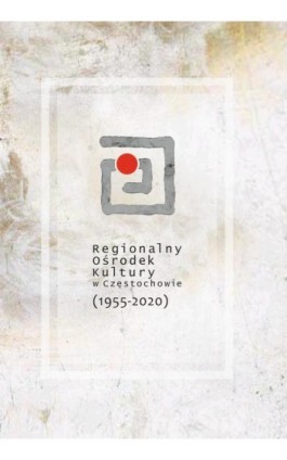 Regionalny Ośrodek Kultury w Częstochowie (1955–2020) - Ebook - 978-83-7193-947-1