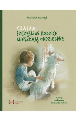 Czasami szczęśliwi rodzice mieszkają oddzielnie - Aga Kacprzyk - Ebook - 978-83-67085-14-4