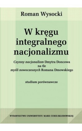 W kręgu integralnego nacjonalizmu - Roman Wysocki - Ebook - 978-83-7784-473-1
