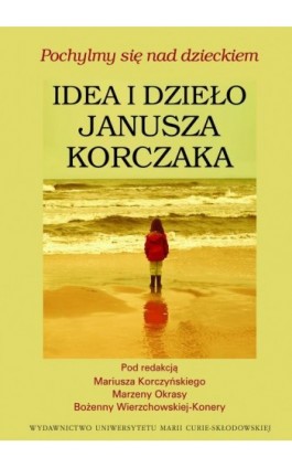Pochylmy się nad dzieckiem, Idea i dzieło Janusza Korczaka - Ebook - 978-83-7784-560-8