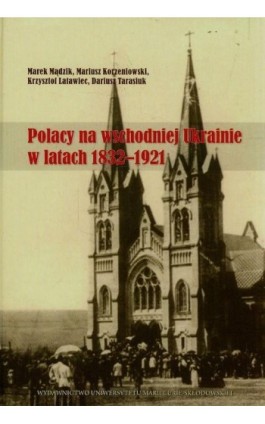 Polacy na wschodniej Ukrainie w latach 1832-1921 - Mariusz Korzeniowski - Ebook - 978-83-7784-582-0