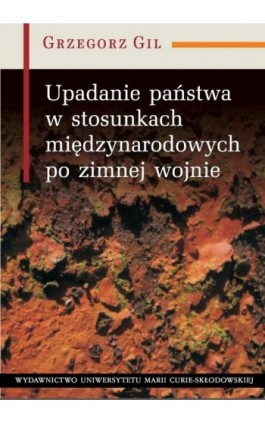 Upadanie państwa w stosunkach międzynarodowych po zimnej wojnie - Grzegorz Gil - Ebook - 978-83-7784-647-6