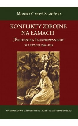 Konflikty zbrojne na łamach Tygodnika Ilustrowanego w latach 1904-1918 - Monika Gabryś-Sławińska - Ebook - 978-83-7784-664-3