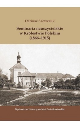 Seminaria nauczycielskie w Królestwie Polskim (1866-1915) - Dariusz Szewczuk - Ebook - 978-83-7784-671-1