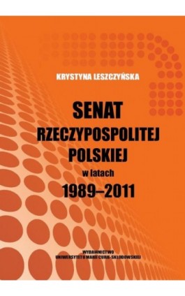 Senat Rzeczypospolitej Polskiej w latach 1989-2011 - Krystyna Leszczyńska - Ebook - 978-83-7784-646-9