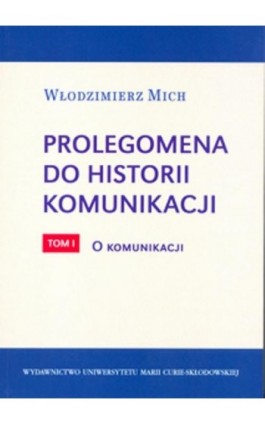 Prolegomena do historii komunikacji - tom 1. O komunikacji - Włodzimierz Mich - Ebook - 978-83-7784-523-3