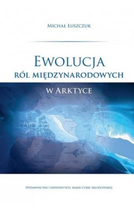 Ewolucja ról międzynarodowych w Arktyce - Michał Łuszczuk - Ebook - 978-83-7784-713-8