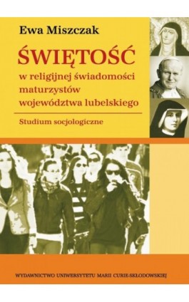 Świętość w religijnej świadomości maturzystów województwa lubelskiego - Ewa Miszczak - Ebook - 978-83-7784-480-9