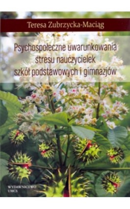 Psychospołeczne uwarunkowania stresu nauczycielek szkół podstawowych i gimnazjów - Teresa Zubrzycka-Maciąg - Ebook - 978-83-7784-326-0