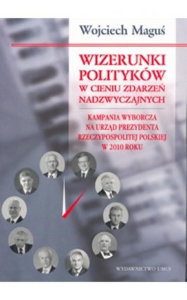Wizerunki polityków w cieniu zdarzeń nadzwyczajnych - Wojciech Maguś - Ebook - 978-83-7784-456-4