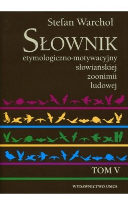 Słownik etymologiczno-motywacyjny słowiańskiej zoonimii ludowej Tom 5 - Stefan Warchoł - Ebook - 978-83-778-4796-1