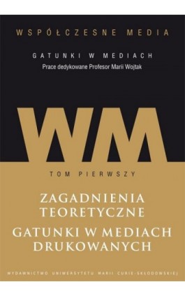 Współczesne media - gatunki w mediach. Tom 1. Zagadnienia teoretyczne. Gatunki w mediach drukowanych. - Ebook - 978-83-7784-967-5