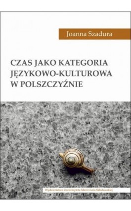 Czas jako kategoria językowo-kulturowa w polszczyźnie - Joanna Szadura - Ebook - 978-83-7784-974-3