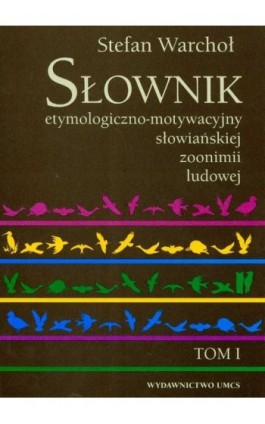 Słownik etymologiczno motywacyjny słowiańskiej zoonimii ludowej Tom 1 - Stefan Warchoł - Ebook - 978-83-227-2729-4