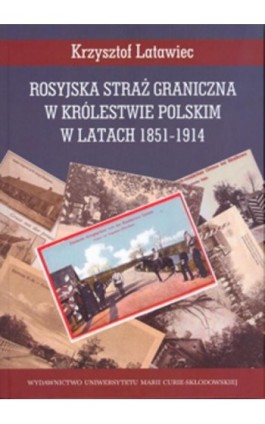 Rosyjska straż graniczna w Królestwie Polskim w latach 1851-1914 - Krzysztof Latawiec - Ebook - 978-83-7784-487-8
