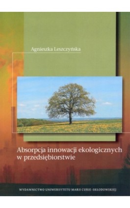 Absorpcja innowacji ekologicznych w przedsiębiorstwie - Agnieszka Leszczyńska - Ebook - 978-83-7784-075-7