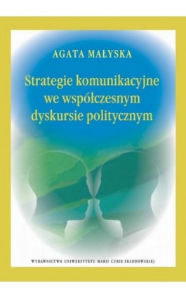 Strategie komunikacyjne we współczesnym dyskursie politycznym - Agata Małyska - Ebook - 978-83-7784-198-3