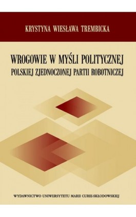 Wrogowie w myśli politycznej Polskiej Zjednoczonej Partii Robotniczej - Krystyna Wiesława Trembicka - Ebook - 978-83-7784-276-8