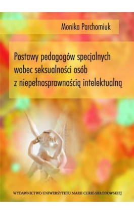 Postawy pedagogów specjalnych wobec seksualności osób z niepełnosprawnością intelektualną - Monika Parchomiuk - Ebook - 978-83-7784-315-4