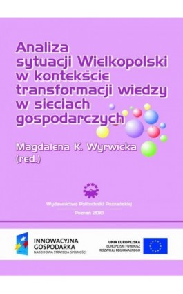 Analiza sytuacji Wielkopolski  w kontekście transformacji wiedzy w sieciach gospodarczych - Ebook - 978-83-7143-888-2