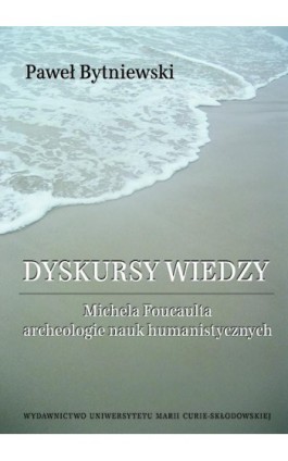 Dyskursy wiedzy. Michela Foucaulta archeologie nauk humanistycznych - Paweł Bytniewski - Ebook - 978-83-7784-354-3