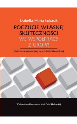 Poczucie własnej skuteczności we współpracy z grupą. Eksperyment pedagogiczny w przestrzeni akademickiej - Izabella Maria Łukasik - Ebook - 978-83-7784-338-3