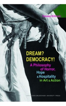Dream? Democracy! A Philosophy of Horror, Hope and Hospitality in Art and Action - Tomasz Kitliński - Ebook - 978-83-7784-499-1