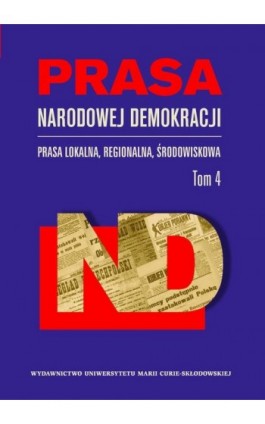 Prasa Narodowej Demokracji. Prasa lokalna, regionalna, środowiskowa. Tom 4 - Ebook - 978-83-7784-447-2