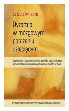 Dyzartria w mózgowym porażeniu dziecięcym. Segmentalna i suprasegmentalna specyfika ciągu fonicznego a zrozumiałość wypowiedzi w - Urszula Mirecka - Ebook - 978-83-7784-452-6