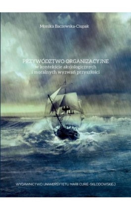 Przywództwo organizacyjne w kontekście aksjologicznych i moralnych wyzwań przyszłości - Monika Baczewska-Ciupak - Ebook - 978-83-7784-444-1
