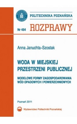 Woda w miejskiej przestrzeni publicznej. Modelowe formy zagospodarowania wód opadowych i powierzchniowych - Anna Januchta-Szostak - Ebook - 978-83-7143-986-5