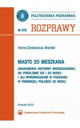 Miasto do mieszkania. Zagadnienia reformy mieszkaniowej na przełomie XIX i XX wieku i jej wprowadzenie w Poznaniu w pierwszej po - Hanna Grzeszczuk-Brendel - Ebook - 978-83-7775-151-0