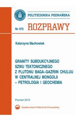 Granity subdukcyjnego szwu tektonicznego  z plutonu Baga-Gazriin Chuluu w centralnej Mongolii  – petrologia i geochemia - Katarzyna Machowiak - Ebook - 978-83-7775-161-9