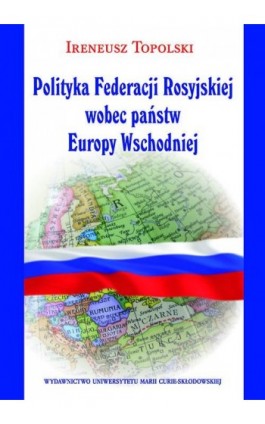 Polityka Federacji Rosyjskiej wobec państw Europy Wschodniej - Ireneusz Topolski - Ebook - 978-83-7784-345-1