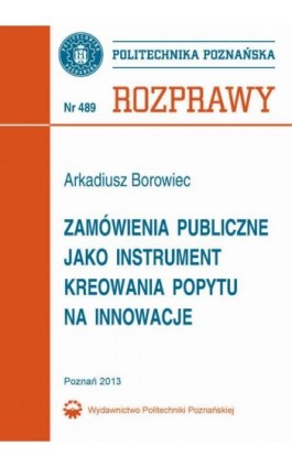 Zamówienia publiczne jako instrument kreowania popytu na innowacje - Arkadiusz Borowiec - Ebook - 978-83-7775-244-9