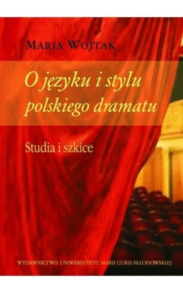 O języku i stylu polskiego dramatu - Maria Wojtak - Ebook - 978-83-7784-504-2