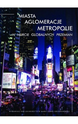 Miasta, aglomeracje, metropolie w nurcie globalnych przemian - Katarzyna Kuć-Czajkowska - Ebook - 978-83-7784-479-3