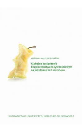 Globalne zarządzanie bezpieczeństwem żywnościowym na przełomie XX i XXI wieku - Katarzyna Marzęda-Młynarska - Ebook - 978-83-7784-481-6
