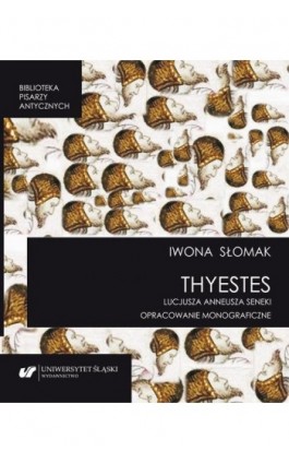 „Thyestes” Lucjusza Anneusza Seneki. Opracowanie monograficzne - Iwona Słomak - Ebook - 978-83-226-4300-6