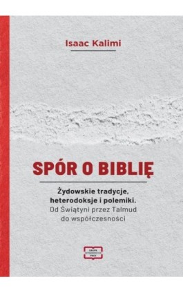 Spór o Biblię Żydowskie tradycje, heterodoksje i polemiki. Od Świątyni przez Talmud do współczesności - Isaac Kalimi - Ebook - 978-83-67907-34-7