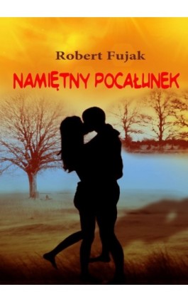 Namiętny pocałunek - Robert Fujak - Ebook - 978-83-62480-42-5